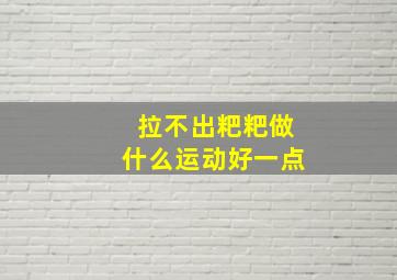 拉不出粑粑做什么运动好一点