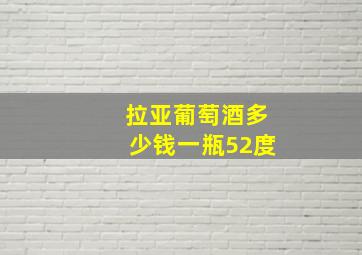 拉亚葡萄酒多少钱一瓶52度