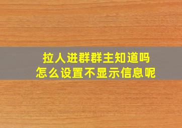 拉人进群群主知道吗怎么设置不显示信息呢