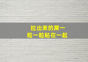 拉出来的屎一粒一粒粘在一起