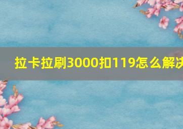 拉卡拉刷3000扣119怎么解决