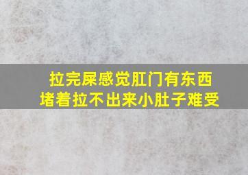 拉完屎感觉肛门有东西堵着拉不出来小肚子难受