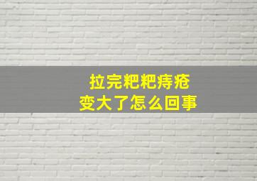 拉完粑粑痔疮变大了怎么回事