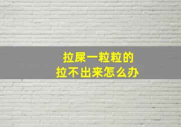 拉屎一粒粒的拉不出来怎么办