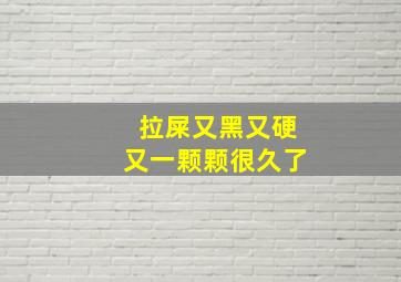 拉屎又黑又硬又一颗颗很久了