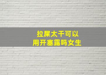 拉屎太干可以用开塞露吗女生