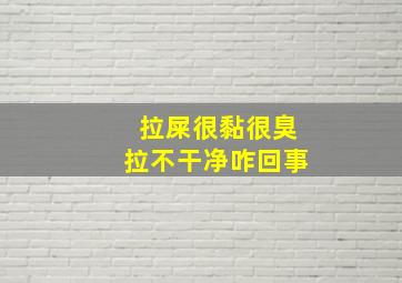 拉屎很黏很臭拉不干净咋回事