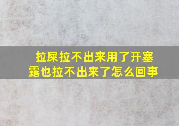 拉屎拉不出来用了开塞露也拉不出来了怎么回事