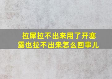 拉屎拉不出来用了开塞露也拉不出来怎么回事儿