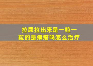 拉屎拉出来是一粒一粒的是痔疮吗怎么治疗