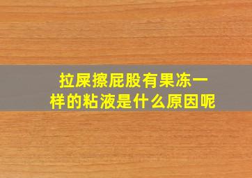 拉屎擦屁股有果冻一样的粘液是什么原因呢