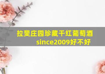 拉斐庄园珍藏干红葡萄酒since2009好不好