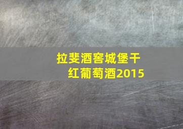 拉斐酒窖城堡干红葡萄酒2015