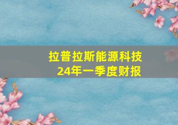 拉普拉斯能源科技24年一季度财报