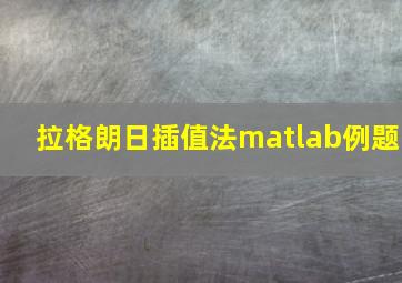 拉格朗日插值法matlab例题