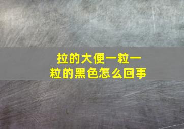 拉的大便一粒一粒的黑色怎么回事