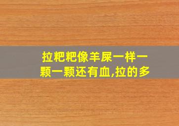 拉粑粑像羊屎一样一颗一颗还有血,拉的多