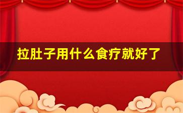 拉肚子用什么食疗就好了