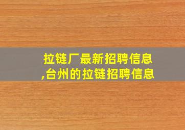 拉链厂最新招聘信息,台州的拉链招聘信息