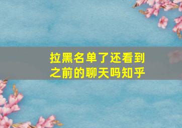 拉黑名单了还看到之前的聊天吗知乎