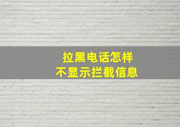 拉黑电话怎样不显示拦截信息