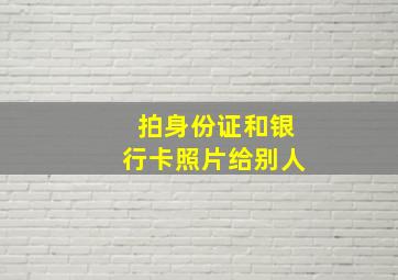 拍身份证和银行卡照片给别人