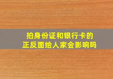 拍身份证和银行卡的正反面给人家会影响吗