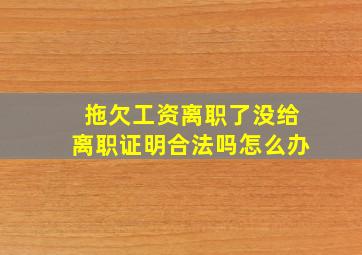 拖欠工资离职了没给离职证明合法吗怎么办