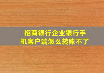 招商银行企业银行手机客户端怎么转账不了