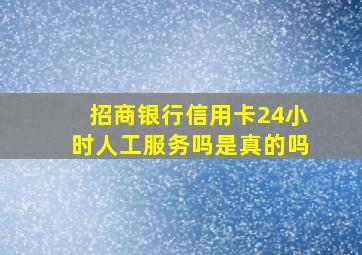 招商银行信用卡24小时人工服务吗是真的吗