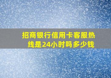 招商银行信用卡客服热线是24小时吗多少钱