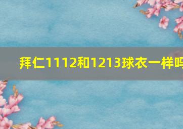 拜仁1112和1213球衣一样吗