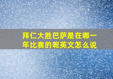 拜仁大胜巴萨是在哪一年比赛的呢英文怎么说