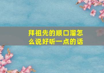 拜祖先的顺口溜怎么说好听一点的话