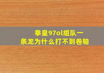 拳皇97ol组队一条龙为什么打不到卷轴