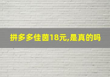 拼多多佳茵18元,是真的吗