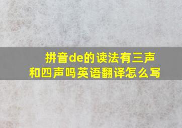 拼音de的读法有三声和四声吗英语翻译怎么写