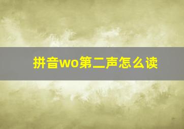 拼音wo第二声怎么读