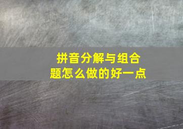 拼音分解与组合题怎么做的好一点