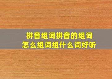 拼音组词拼音的组词怎么组词组什么词好听