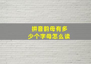 拼音韵母有多少个字母怎么读