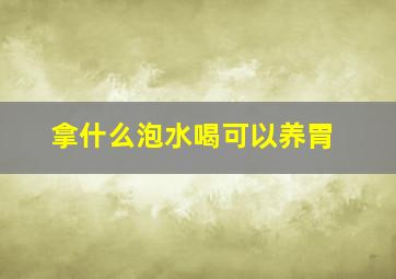 拿什么泡水喝可以养胃