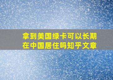 拿到美国绿卡可以长期在中国居住吗知乎文章