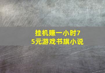 挂机赚一小时75元游戏书旗小说