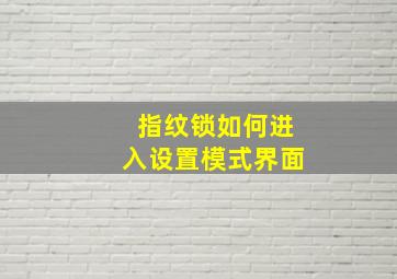 指纹锁如何进入设置模式界面