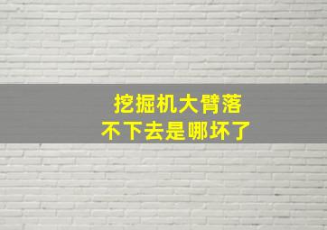 挖掘机大臂落不下去是哪坏了