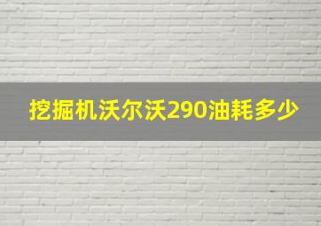 挖掘机沃尔沃290油耗多少