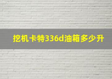 挖机卡特336d油箱多少升