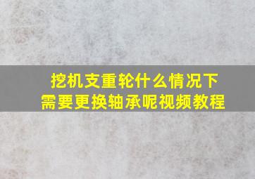 挖机支重轮什么情况下需要更换轴承呢视频教程