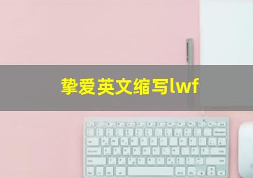 挚爱英文缩写lwf